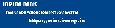 INDIAN BANK  TAMIL NADU VELLORE JOLARPET JOLARPETTAI  micr code